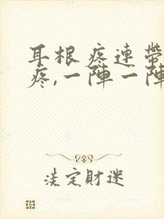 耳根疼连带着头疼,一阵一阵