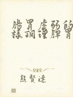 肠胃虚弱的人怎样调理脾胃