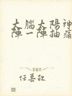 大脑太阳神经一阵一阵抽痛