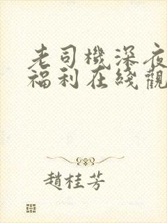 老司机深夜诱惑福利在线观看封面