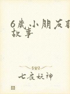 6岁小朋友听的故事