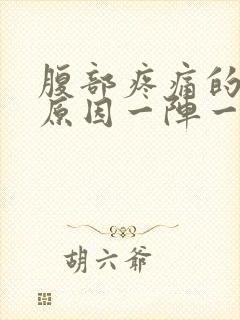 腹部疼痛的主要原因一阵一阵痛