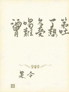 酒喝多了第二天胃难受想吐