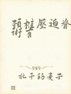 颈椎压迫脊髓手术有