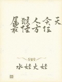 属猴人今天打牌最佳方位