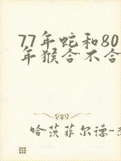 77年蛇和80年猴合不合婚