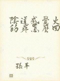 阴道感觉火辣辣的疼怎么回事