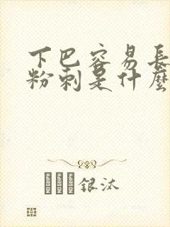 下巴容易长闭口粉刺是什么原因