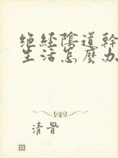 绝经阴道干涩性生活怎么办封面