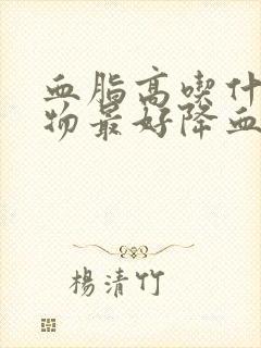 血脂高吃什么食物最好降血脂