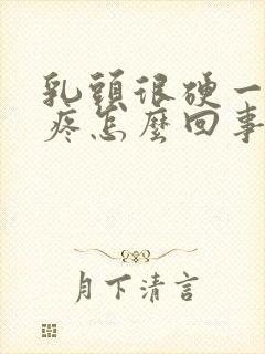 乳头很硬一碰就疼怎么回事