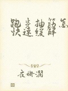 跑步抽筋怎么办快速缓解