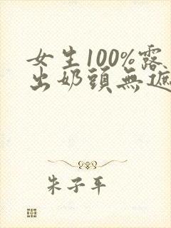 女生100%露出奶头无遮挡