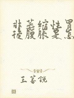 非萎缩性胃炎饭后腹胀是怎么回事