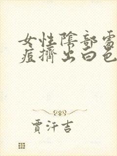 女性阴部处长痘痘挤出白色