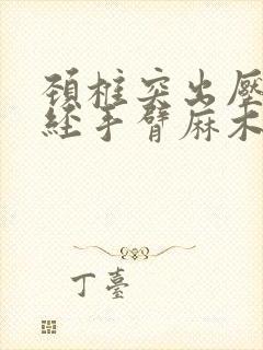 颈椎突出压迫神经手臂麻木疼痛怎么治疗