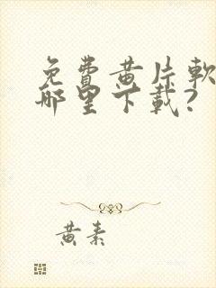 免费黄片软件在哪里下载?