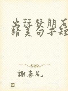 出玩发朋友圈的精美句子短句