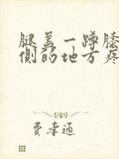 腿盖一蹲膝盖外侧的地方疼是怎么回事