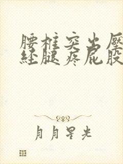 腰椎突出压迫神经腿疼屁股疼