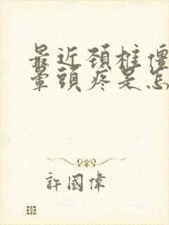 最近颈椎僵硬头晕头疼是怎么回事