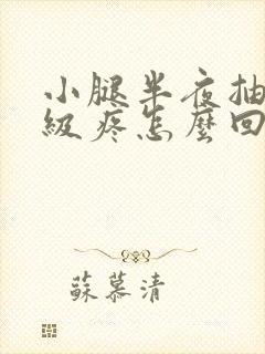 小腿半夜抽筋超级疼怎么回事