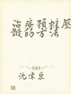 治疗颈椎压迫脊髓的方法