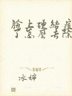 脸上硬结痘痘好了怎么去除硬块