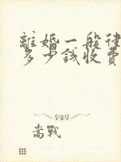 离婚一般律师费多少钱收费标准