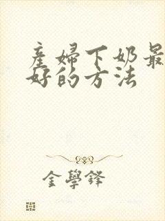 产妇下奶最快最好的方法