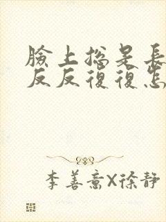 脸上总是长痘痘反反复复怎么办