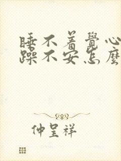 睡不着觉心里烦躁不安怎么办