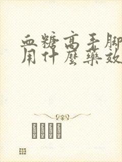 血糖高手脚麻木用什么药效果好啊