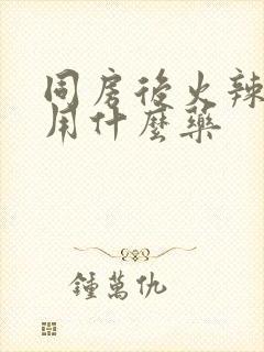 同房后火辣辣疼用什么药