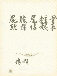 屁股尾椎骨坐着就痛站起来就不痛什么原因