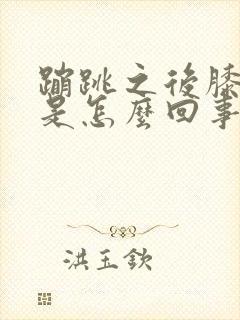 蹦跳之后膝盖疼是怎么回事