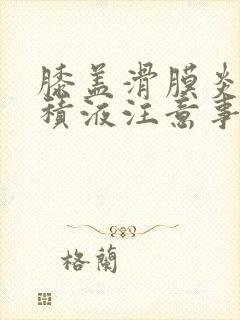 膝盖滑膜炎抽完积液注意事项封面