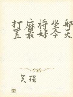 打麻将坐哪个位置最好今天财神方位