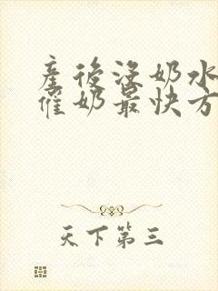 产后没奶水怎么催奶最快方法