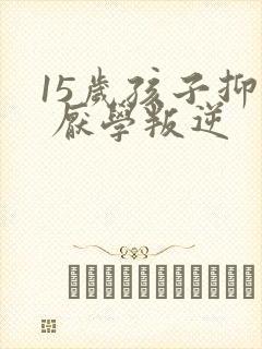 15岁孩子抑郁 厌学叛逆封面