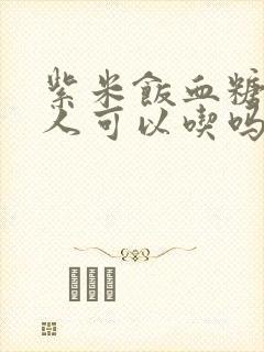 紫米饭血糖高的人可以吃吗封面