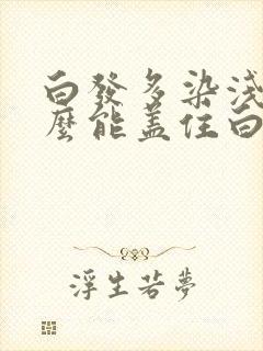 白发多染浅色怎么能盖住白发