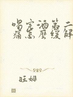 喝完酒第二天头痛怎么缓解