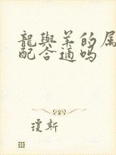 龙与羊的属相婚配合适吗