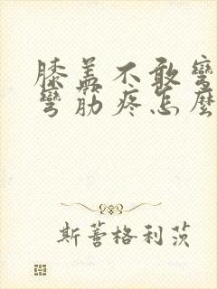 膝盖不敢弯曲腿弯筋疼怎么治