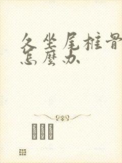 久坐尾椎骨疼痛怎么办