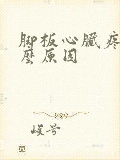 脚板心脏疼是什么原因