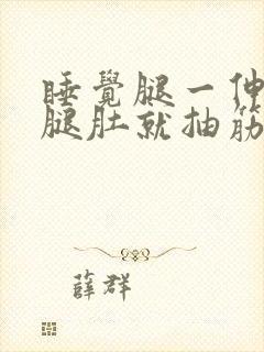 睡觉腿一伸直小腿肚就抽筋