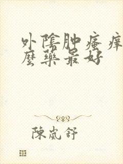 外阴肿瘙痒用什么药最好