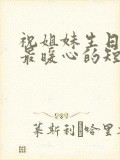 祝姐妹生日快乐最暖心的短句子封面